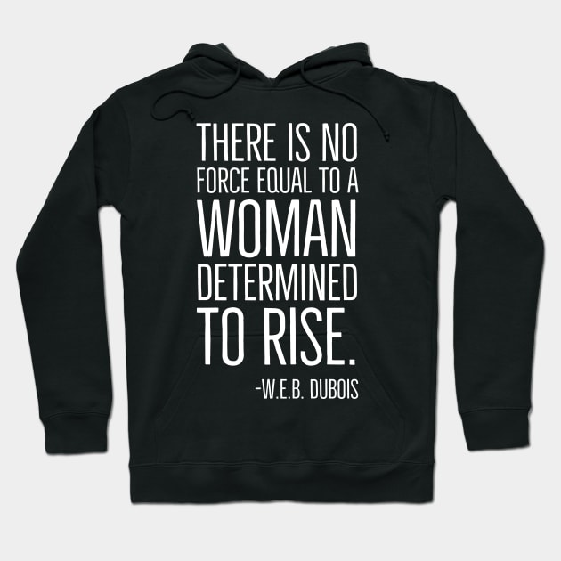 Black History, There is no force equal to a woman, W.E.B. DuBois Quote, African American, Black Woman Hoodie by UrbanLifeApparel